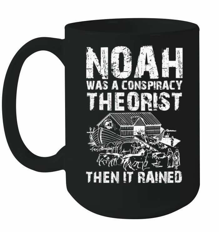 Noah Was A Conspiracy Theorist And The It Rained Ceramic Mug