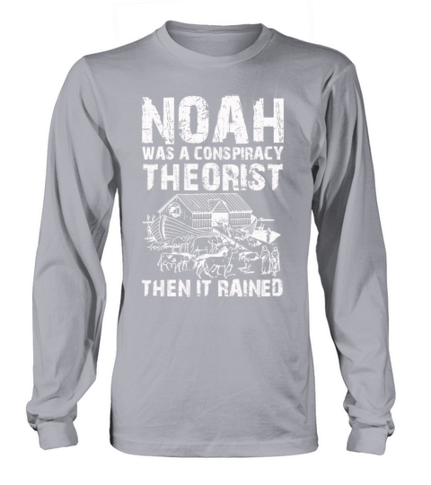 Noah Was A Conspiracy Theorist And The It Rained Long sleeved Unisex