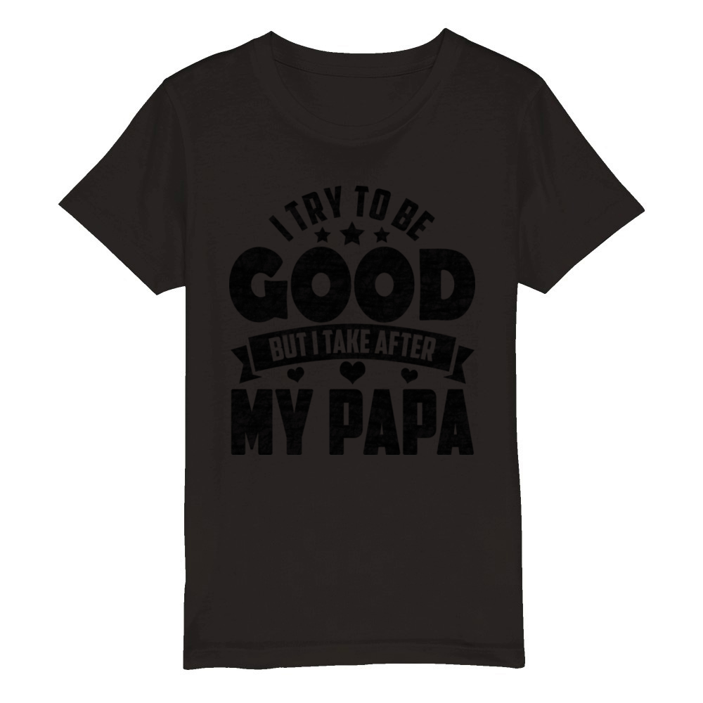 I Try To Be Good But I Take After My Papa Organic Kids Crewneck T-shirt