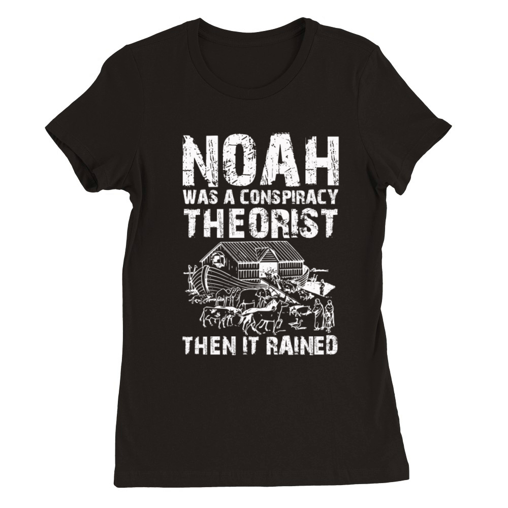 Noah Was A Conspiracy Theorist And The It Rained Premium Womens Crewneck T-shirt