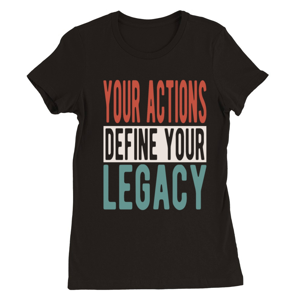 Your actions define your legacy Premium Womens Crewneck T-shirt