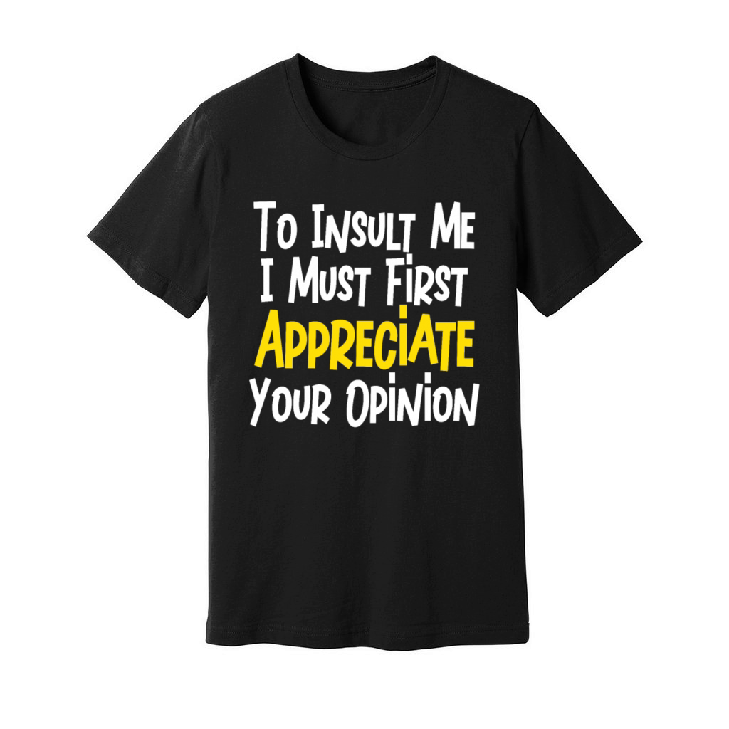 To Insult Me I Must First Value Your Opinion Unisex Jersey Tee