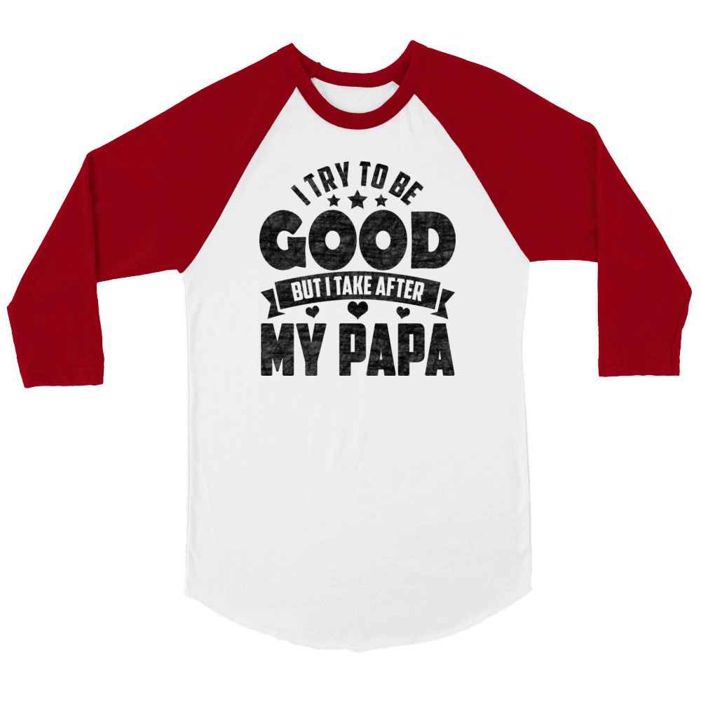 I Try To Be Good But I Take After My Papa Unisex ¾ sleeve Raglan T-shirt