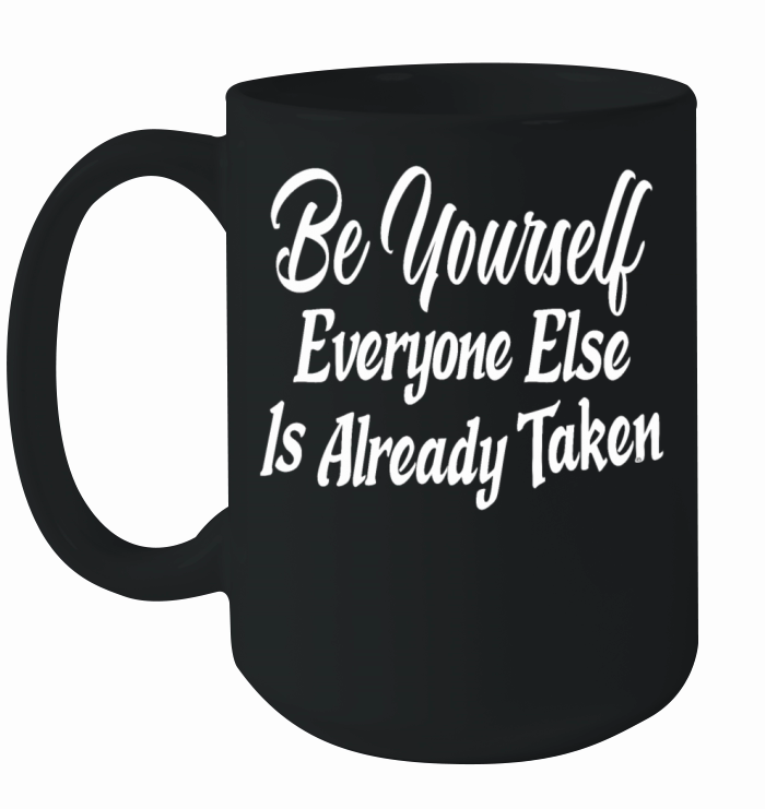 Be yourself Everyone Else Is Already Taken Ceramic Mug