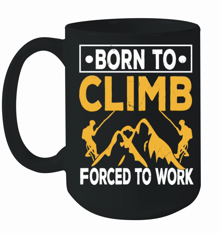 Born To Climb Forced To Work Mountain Climber Ceramic Mug