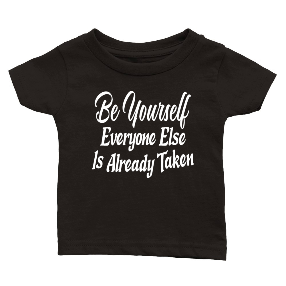 Be yourself Everyone Else Is Already Taken Classic Baby Crewneck T-shirt