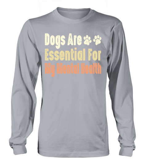 Dogs Are Essential For My Mental Health Long sleeved Unisex