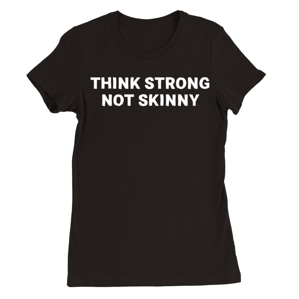 Think strong not skinny Premium Womens Crewneck T-shirt