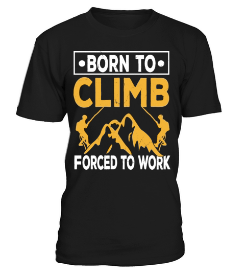 Born To Climb Forced To Work Mountain Climber T-Shirt Unisex