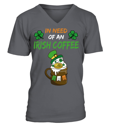 In Need Of An Irish Coffee Funny Irish Coffee V-Neck T-shirt