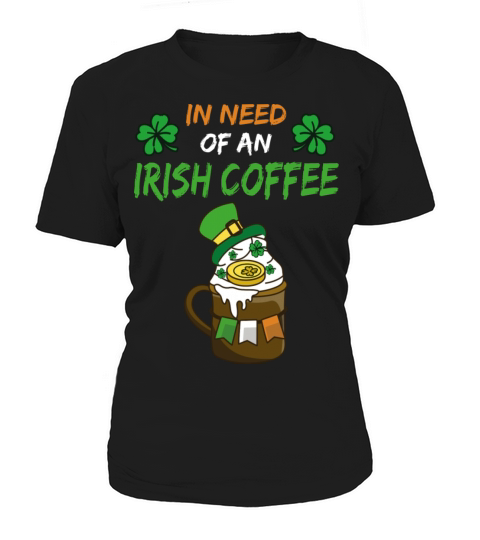 In Need Of An Irish Coffee Funny Irish Coffee Women's T-Shirt