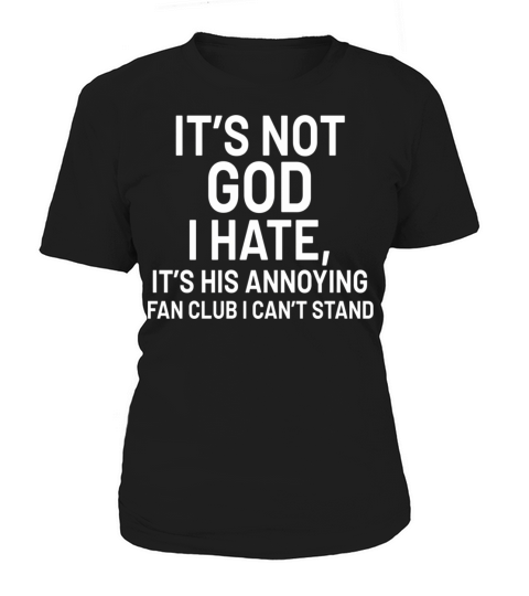 Its Not God I Hate Its His Fan Club I Cant Stan Women's T-Shirt