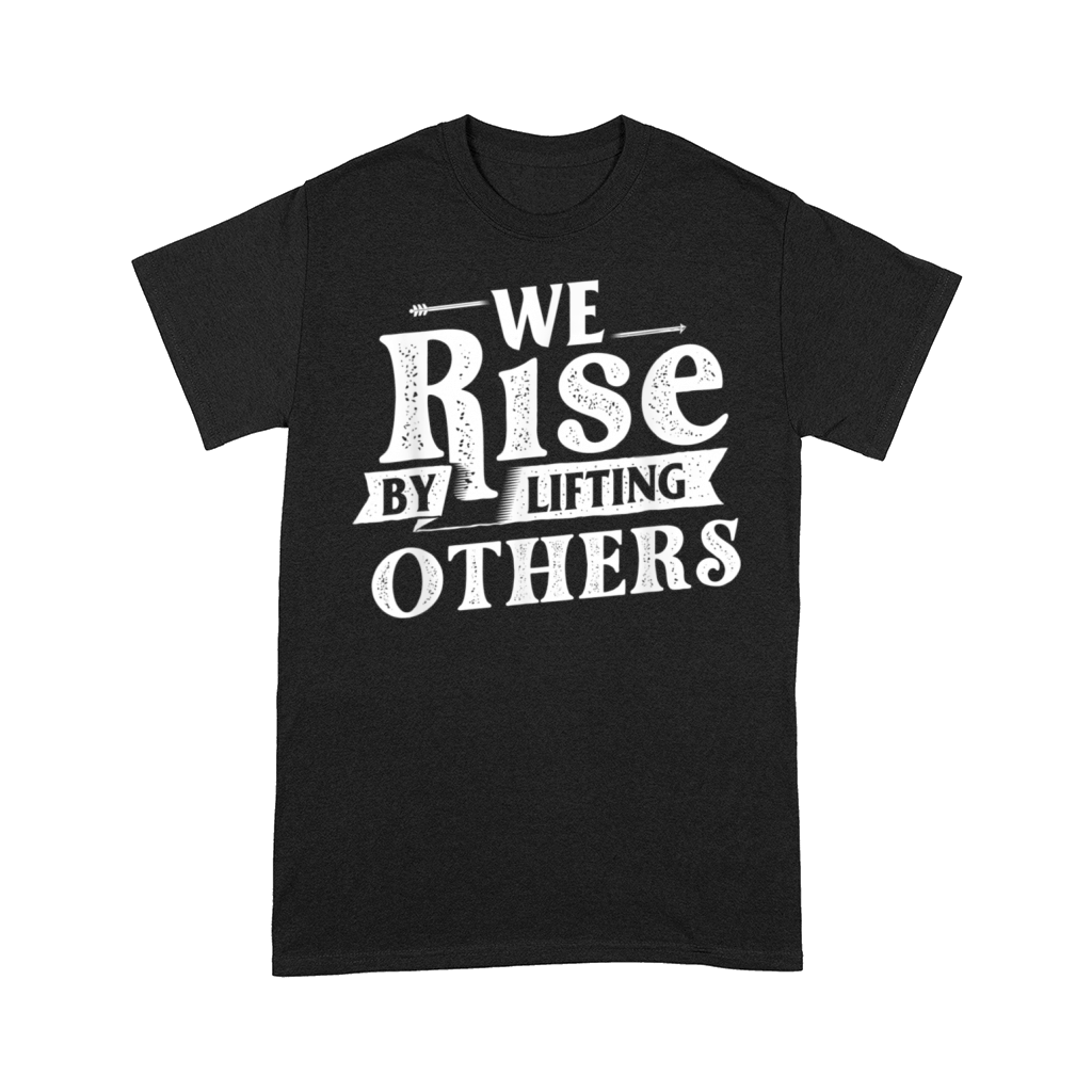 We Rise By Lifting Others Motivational Quotes Comfort T-shirt