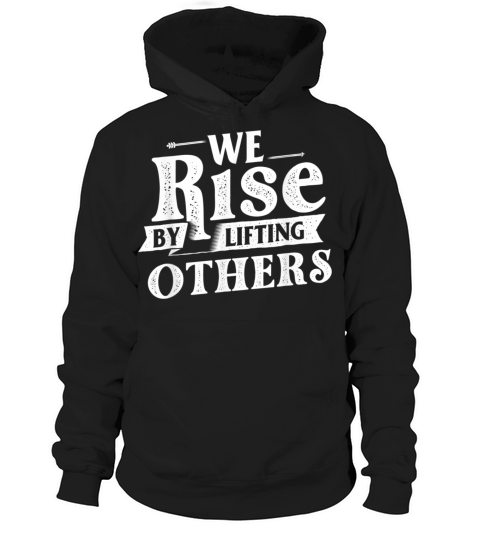 We Rise By Lifting Others Motivational Quotes Hoodie Unisex