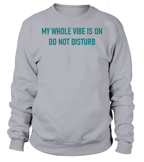 My Whole Vibe Is On Do Not Disturb Sweatshirt Unisex