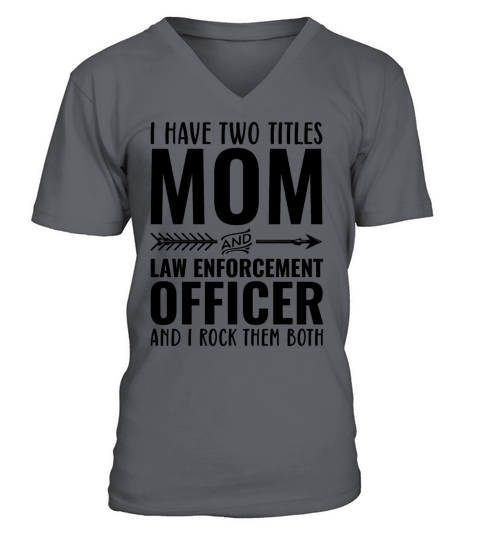 I Have Two Titles Mom and Law Enforcement Officer V-Neck T-shirt