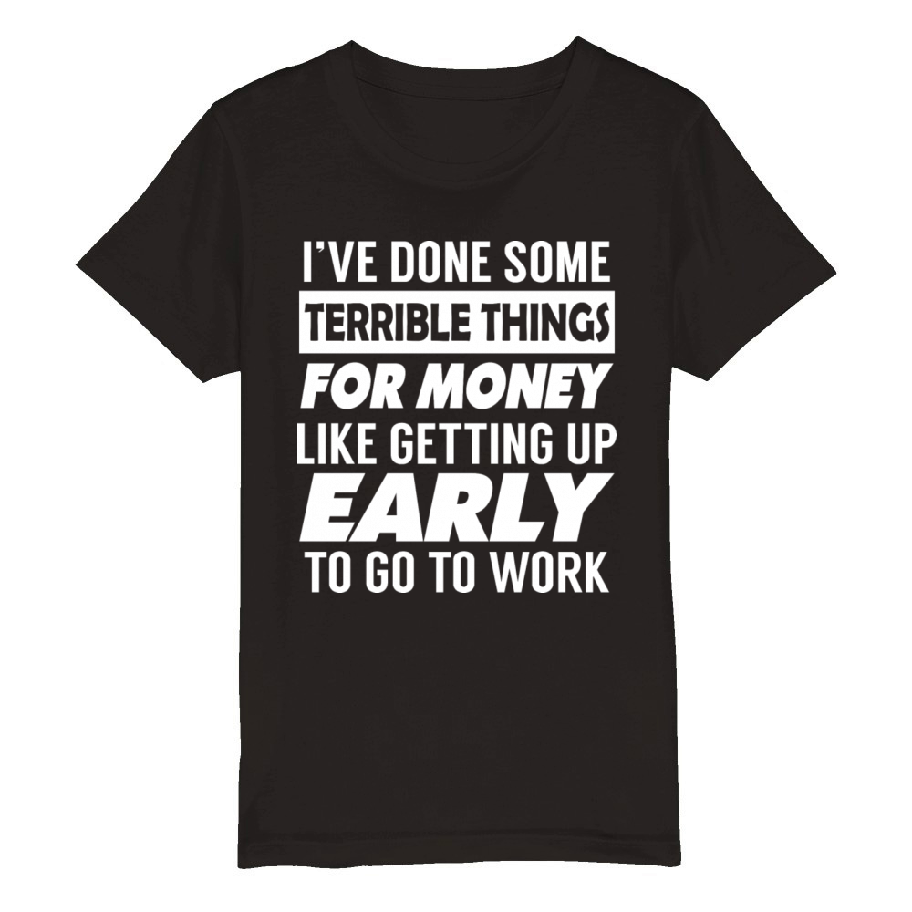 Ive done some terrible things for money Organic Kids Crewneck T-shirt