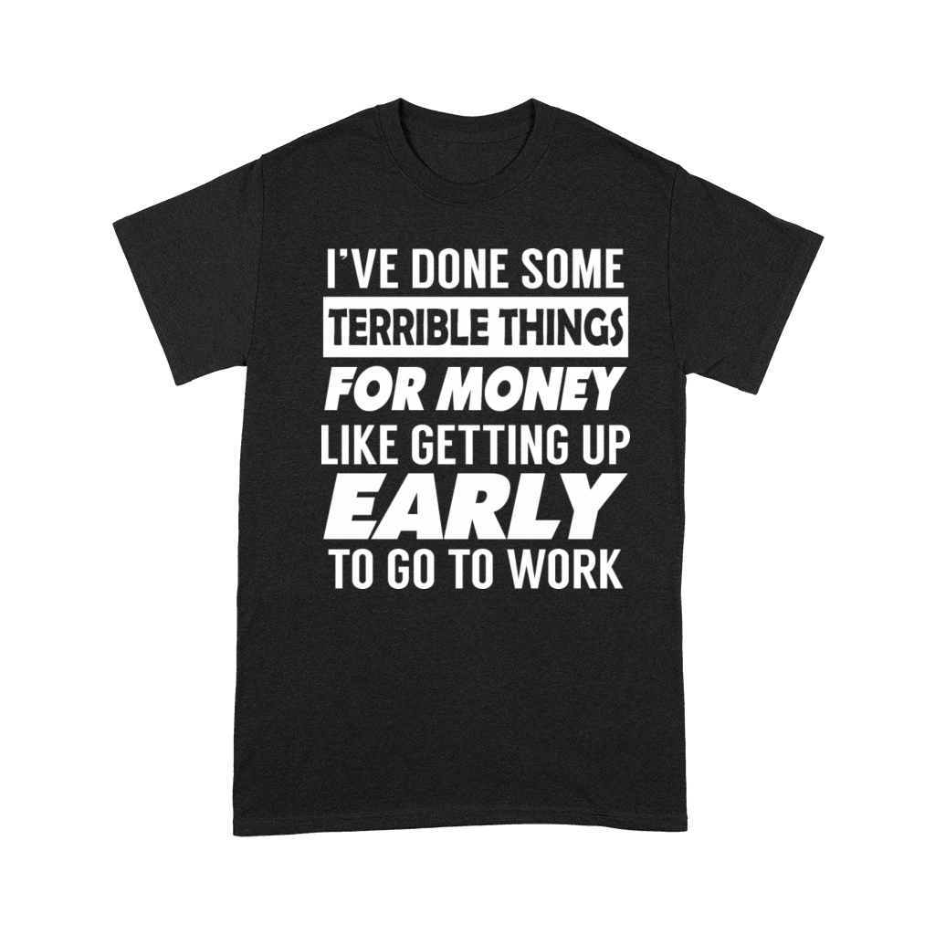 Ive done some terrible things for money Premium T-shirt