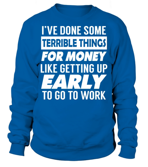 Ive done some terrible things for money Sweatshirt Unisex
