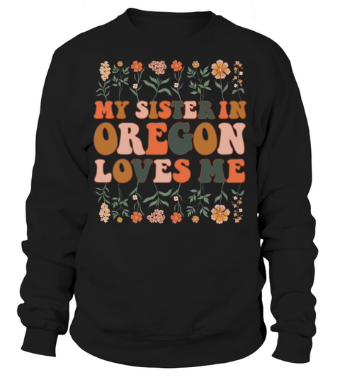 My Sister In Oregon Loves Me 70 s Groovy Floral Sweatshirt Unisex