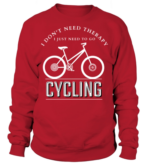 I Don t Need Therapy I Just Need To Go Cycling Sweatshirt Unisex