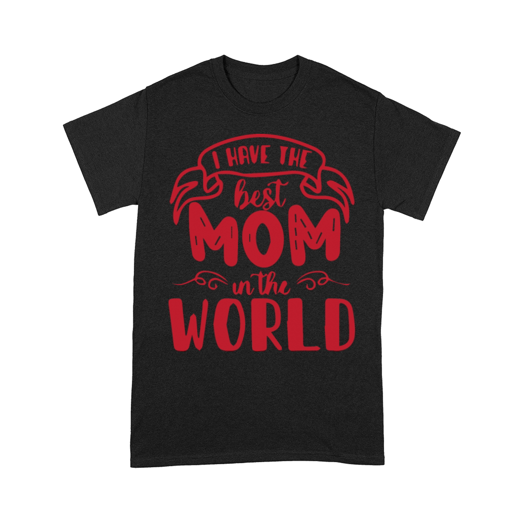I Have the Best Mom in the World Comfort T-shirt