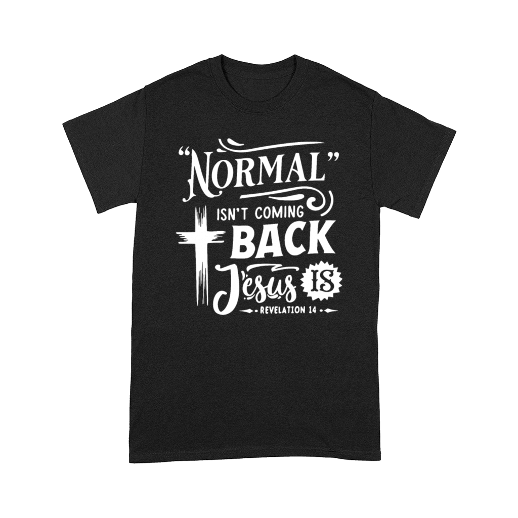NORMAL ISN T COMING BACK Jesus IS Comfort T-shirt