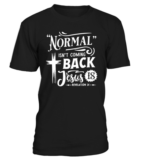 NORMAL ISN T COMING BACK Jesus IS T-Shirt Unisex