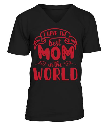 I Have the Best Mom in the World V-Neck T-shirt