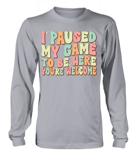 Funny Gamer I Paused My Game To Be Here Long sleeved Unisex