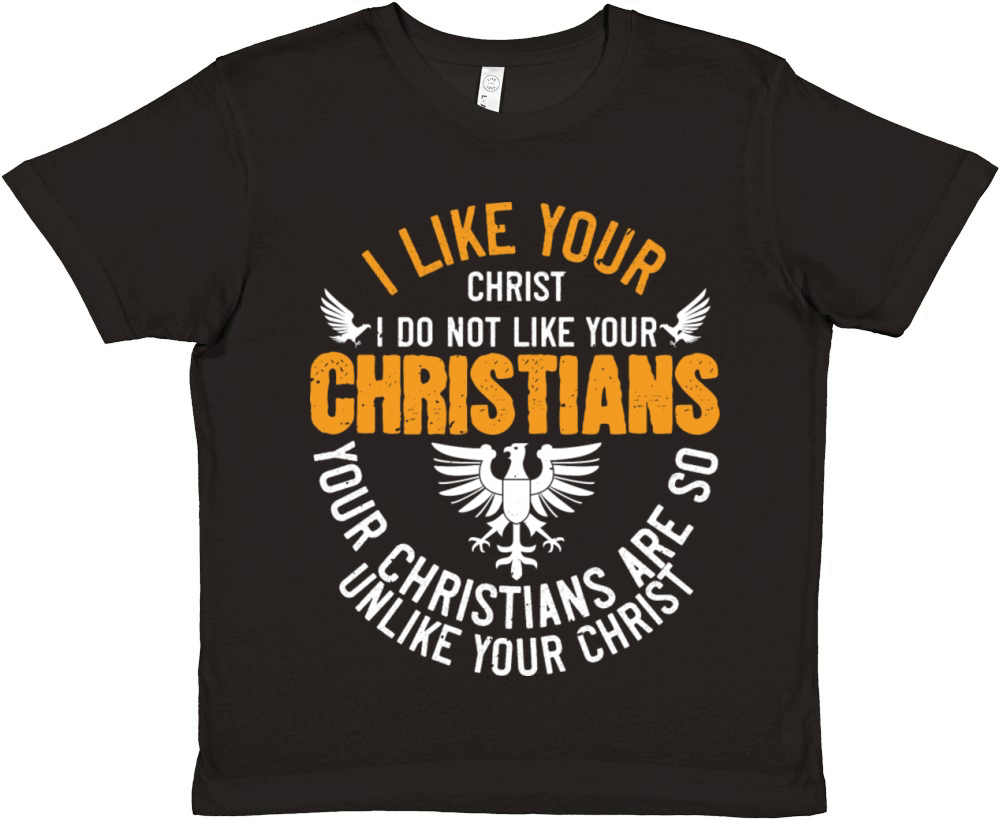 Religion Your Christians Are So Unlike Your Christ Premium Kids Crewneck T-shirt