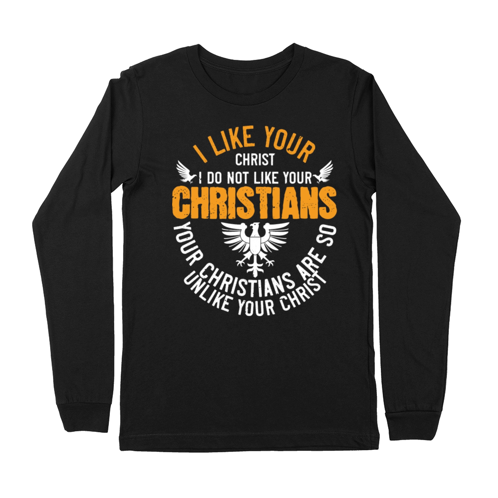 Religion Your Christians Are So Unlike Your Christ Premium Long Sleeve