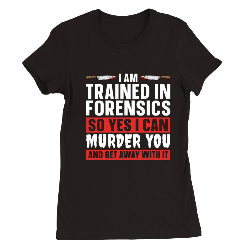 Forensic Science I Am Trained In Forensic Autopsy Premium Womens Crewneck T-shirt