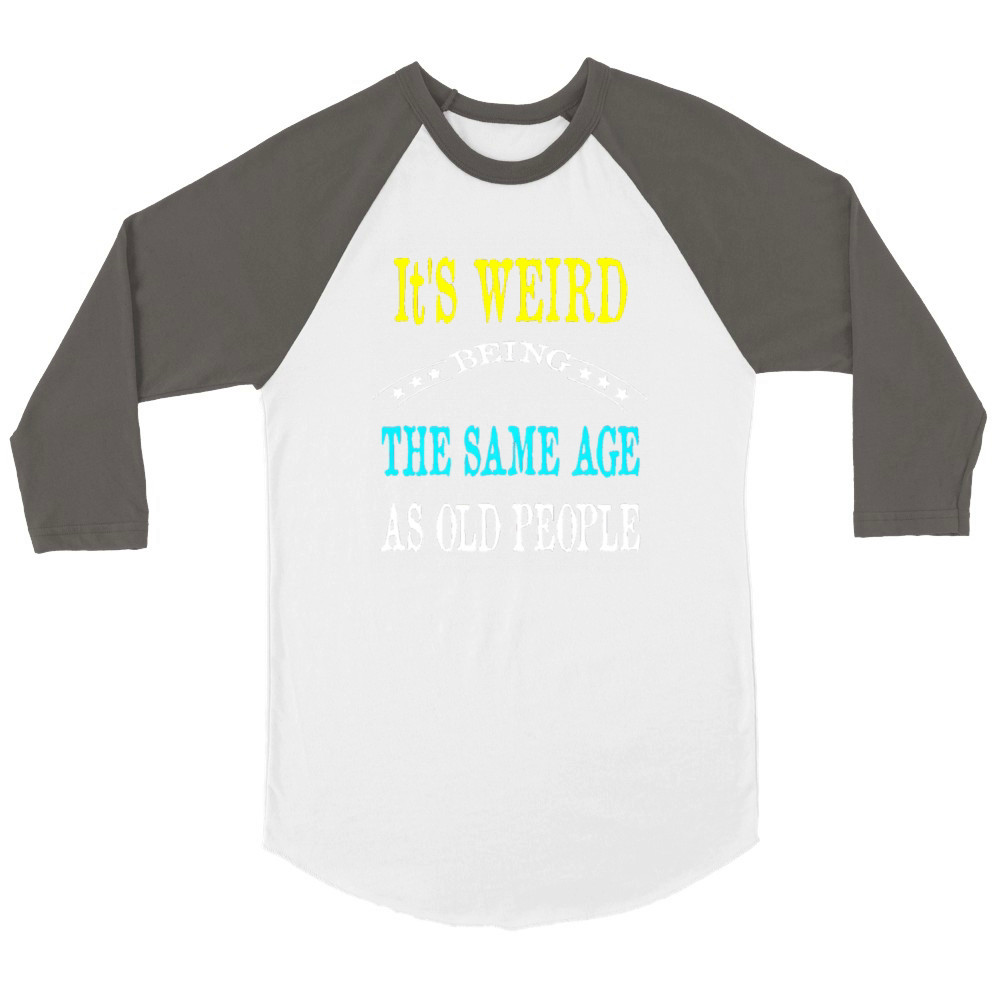 It s Weird Being the Same Age as Old Unisex ¾ sleeve Raglan T-shirt