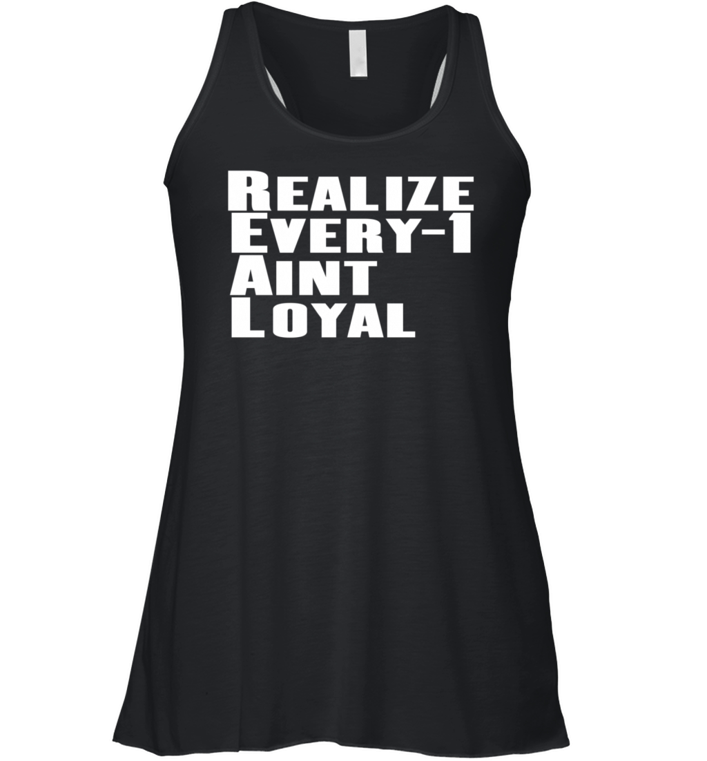 Real Realize Every 1 aint loyal Women's Flowy Tank Top
