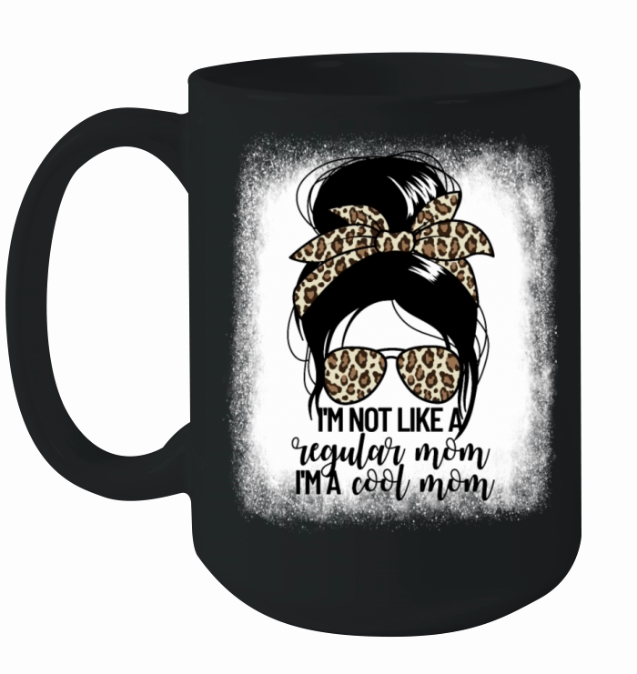 Im Not Like A Regular Mom Im A Cool Momcool mom Ceramic Mug