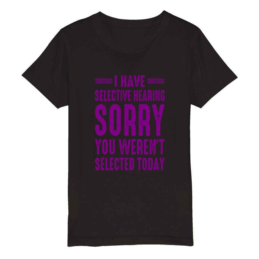 I Have selective hearing im sorry you were not se Organic Kids Crewneck T-shirt