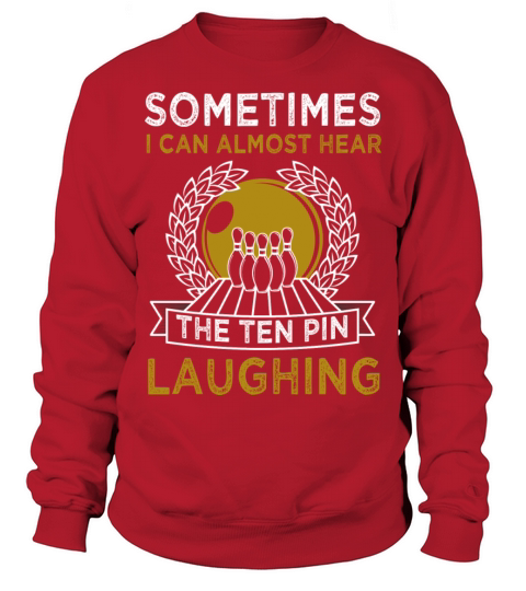 I Can Almost Hear The Ten Pins Laughing Funny Sweatshirt Unisex