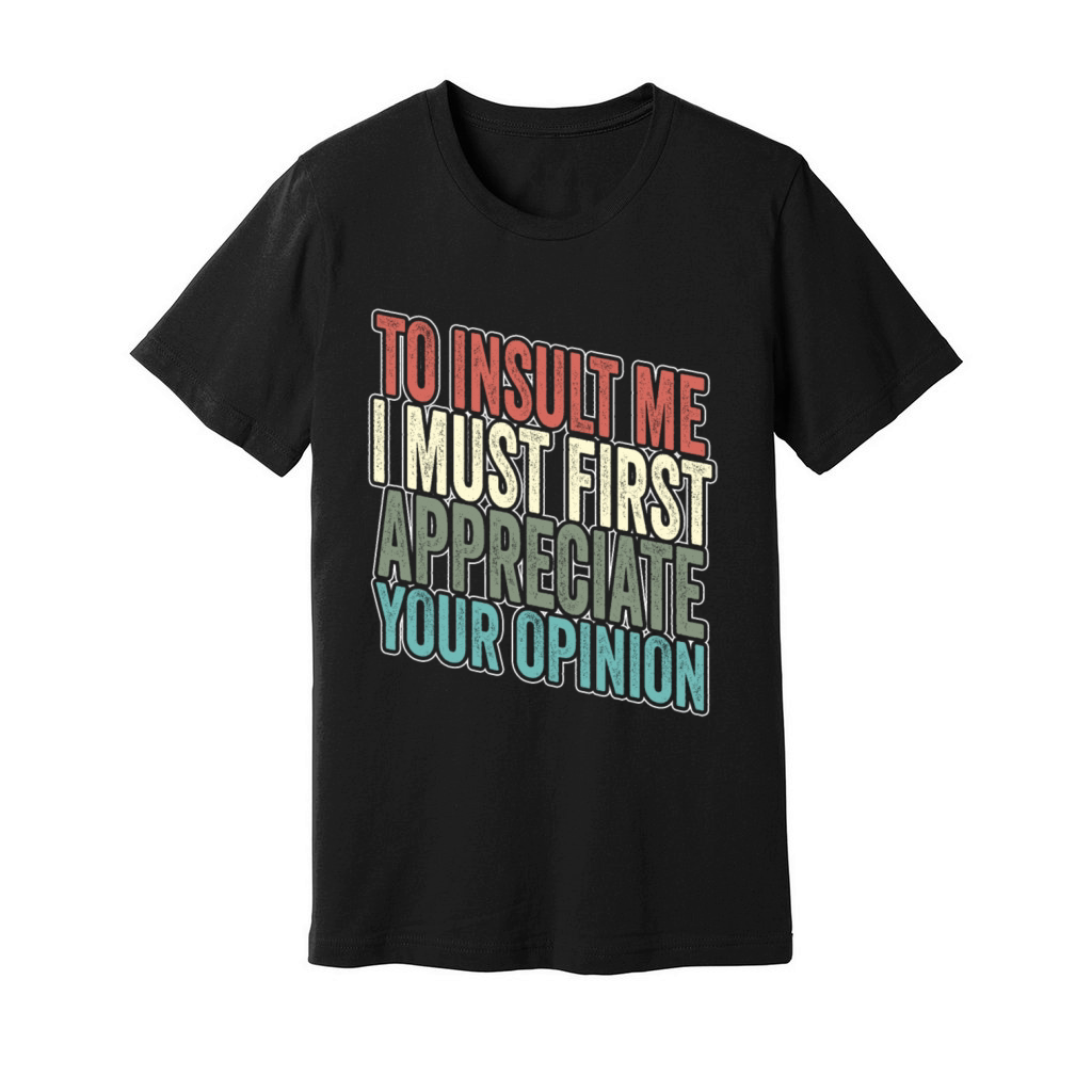 To Insult Me I Must First Value Your Opinion Unisex Jersey Tee