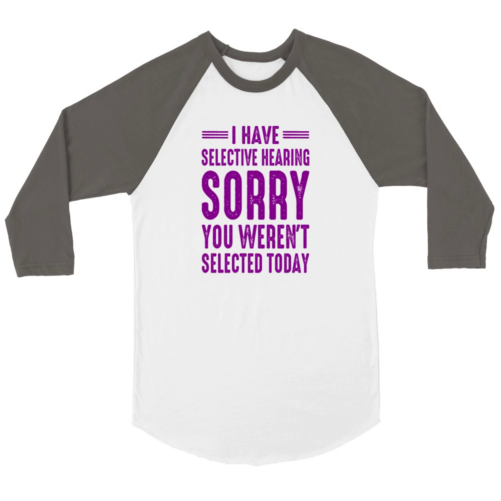 I Have selective hearing im sorry you were not se Unisex ¾ sleeve Raglan T-shirt