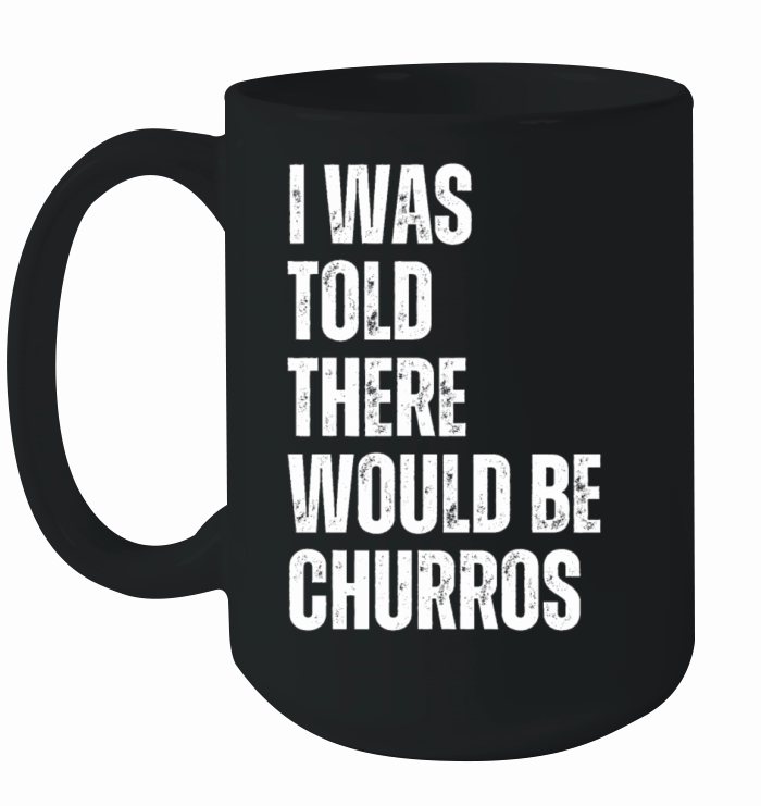 I Was Told There Would Be Churros Ceramic Mug