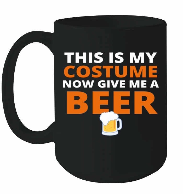 This is my Costume now give me a Beer Ceramic Mug