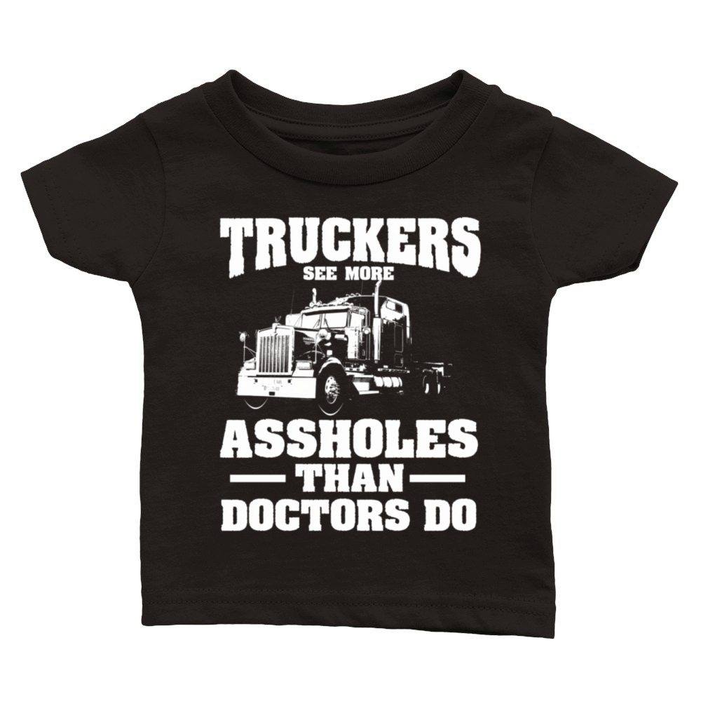 Truckers See More Assholes Than Doctors Semi Truck Classic Baby Crewneck T-shirt