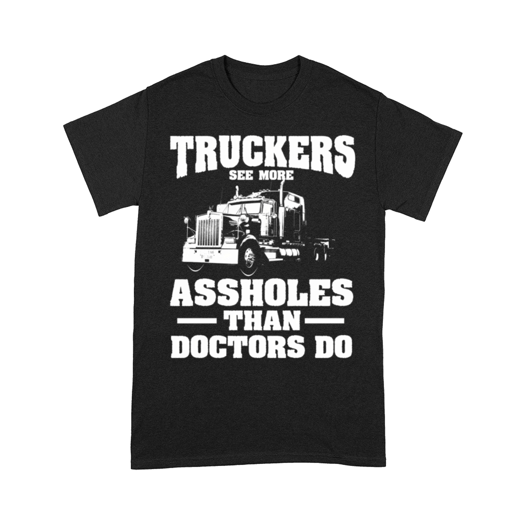 Truckers See More Assholes Than Doctors Semi Truck Comfort T-shirt