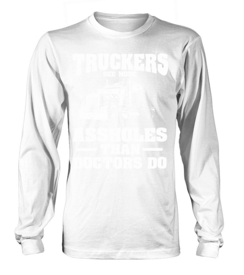 Truckers See More Assholes Than Doctors Semi Truck Long sleeved Unisex