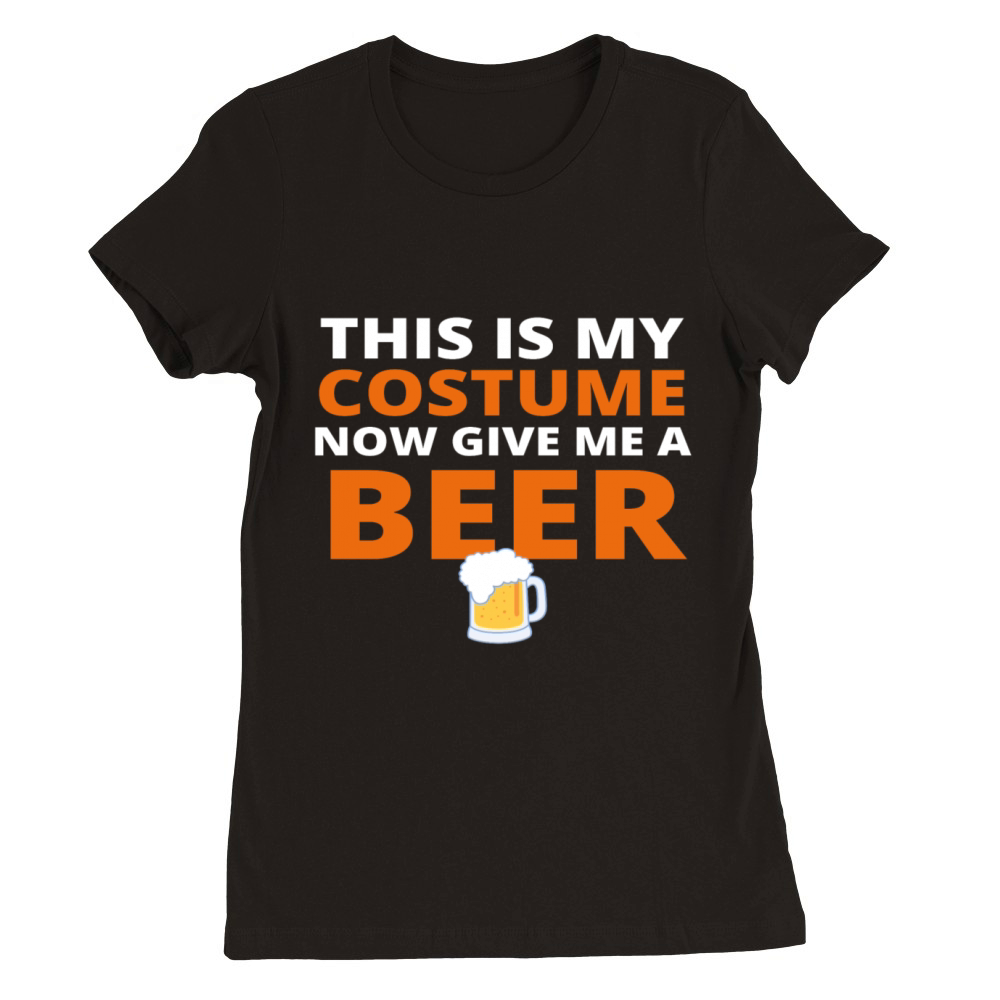 This is my Costume now give me a Beer Premium Womens Crewneck T-shirt