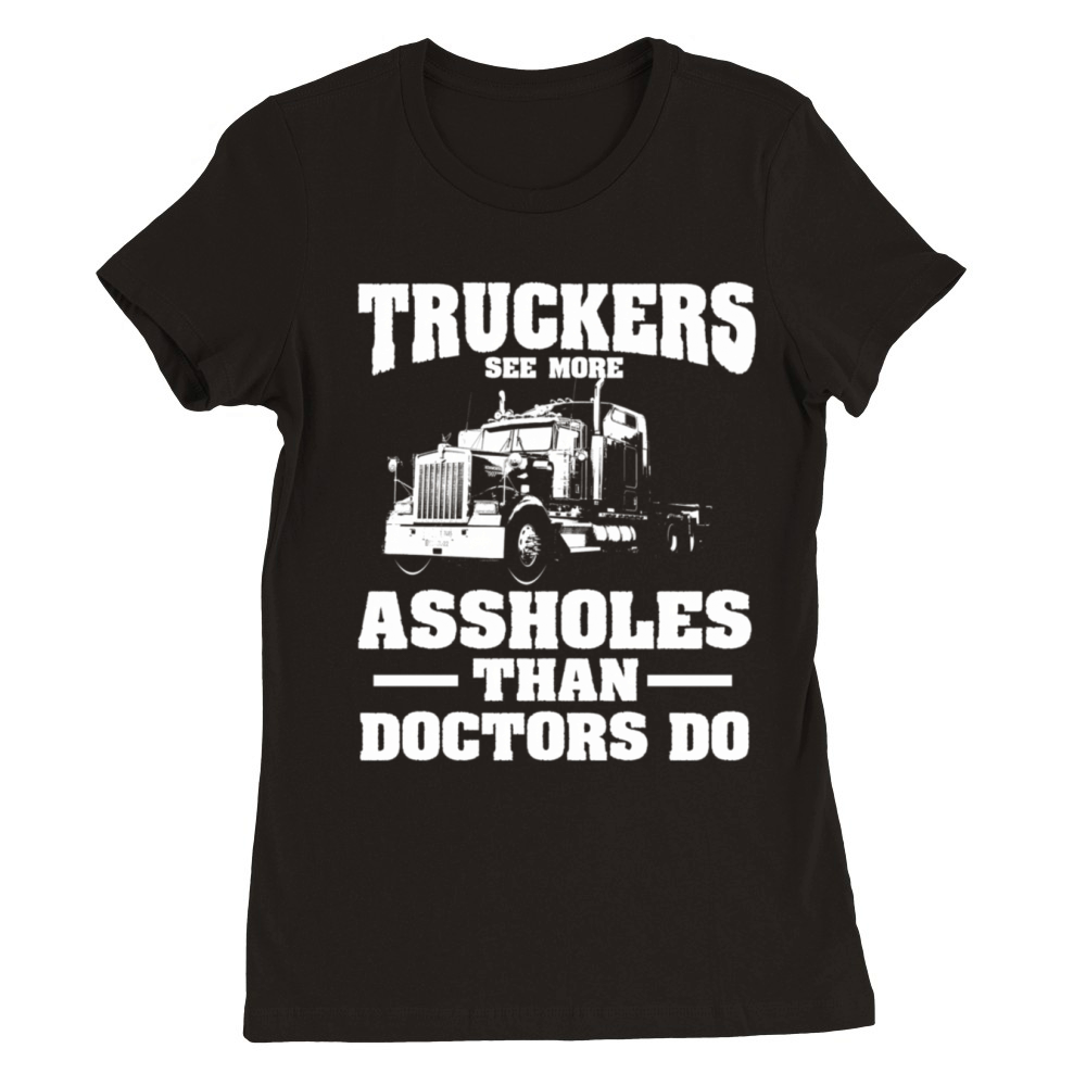 Truckers See More Assholes Than Doctors Semi Truck Premium Womens Crewneck T-shirt