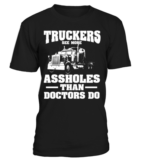 Truckers See More Assholes Than Doctors Semi Truck T-Shirt Unisex