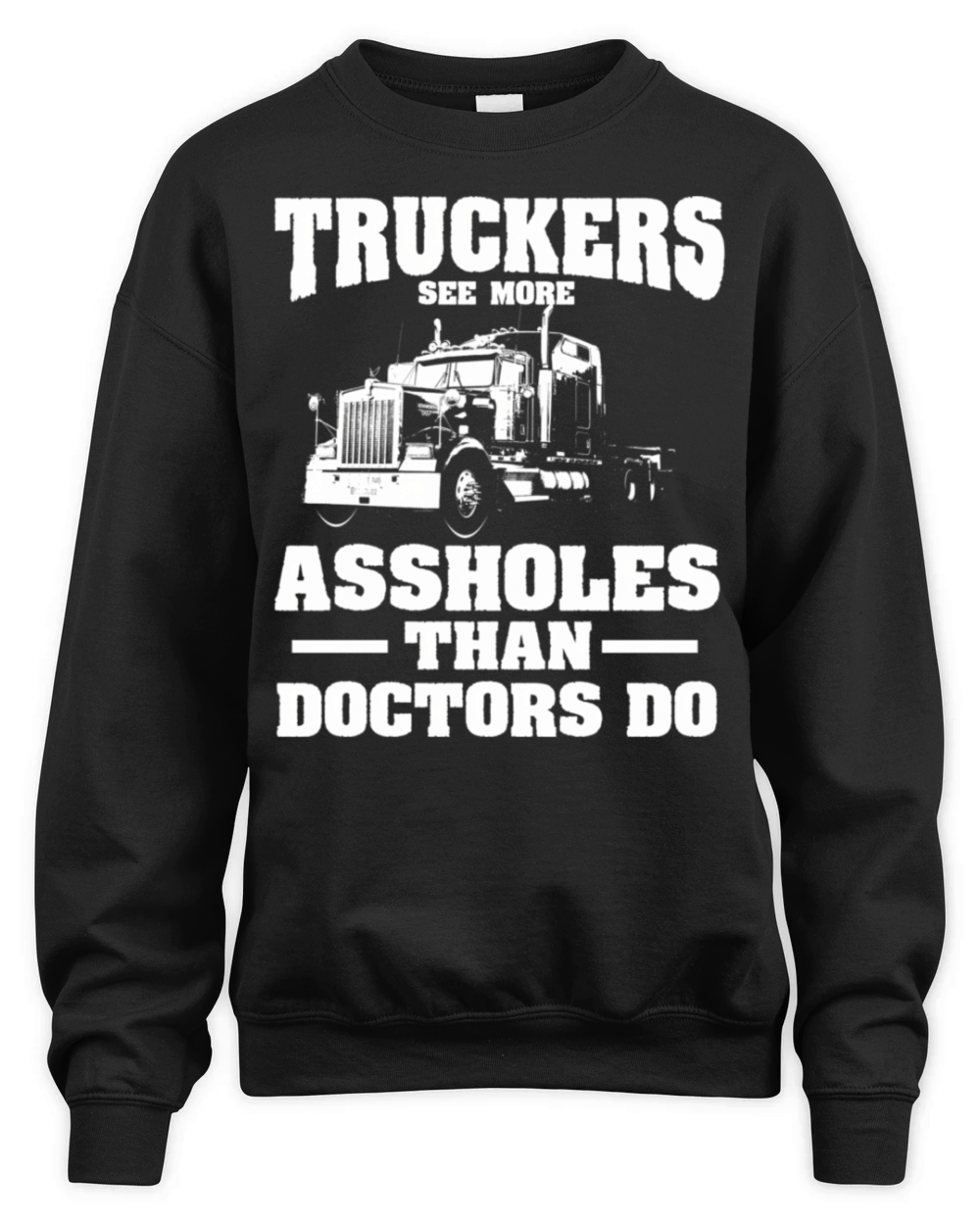 Truckers See More Assholes Than Doctors Semi Truck Unisex Premium Crewneck Sweatshirt