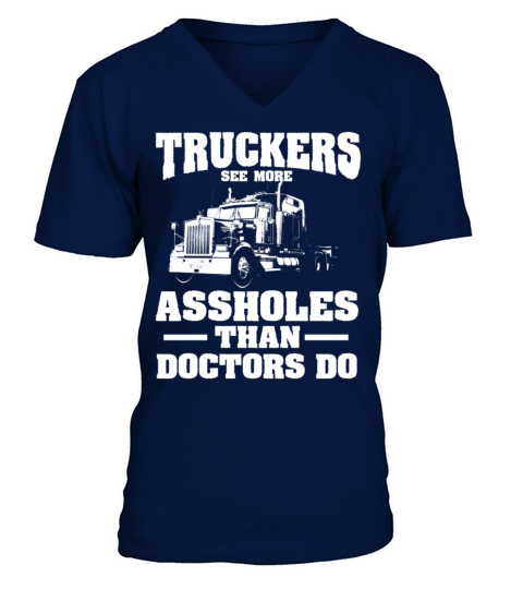 Truckers See More Assholes Than Doctors Semi Truck V-Neck T-shirt